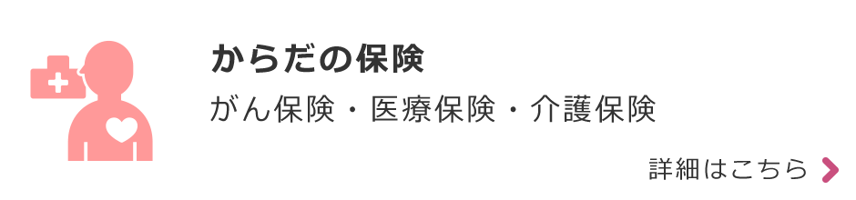 からだの保険：がん保険・医療保険・介護保険